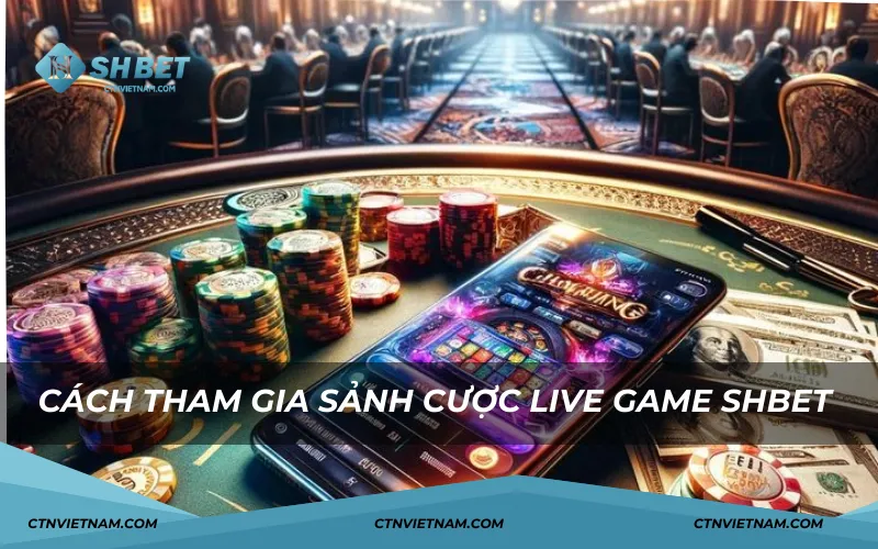 Cách tham gia sảnh cược Live Game SHBET