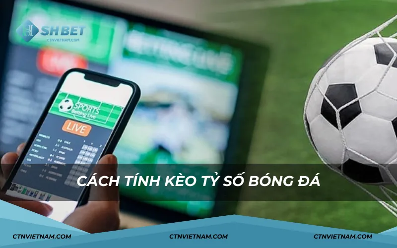 Cách tính kèo tỷ số bóng đá