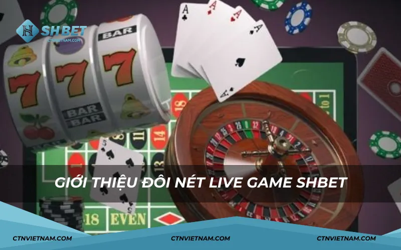 Giới thiệu đôi nét Live Game SHBET