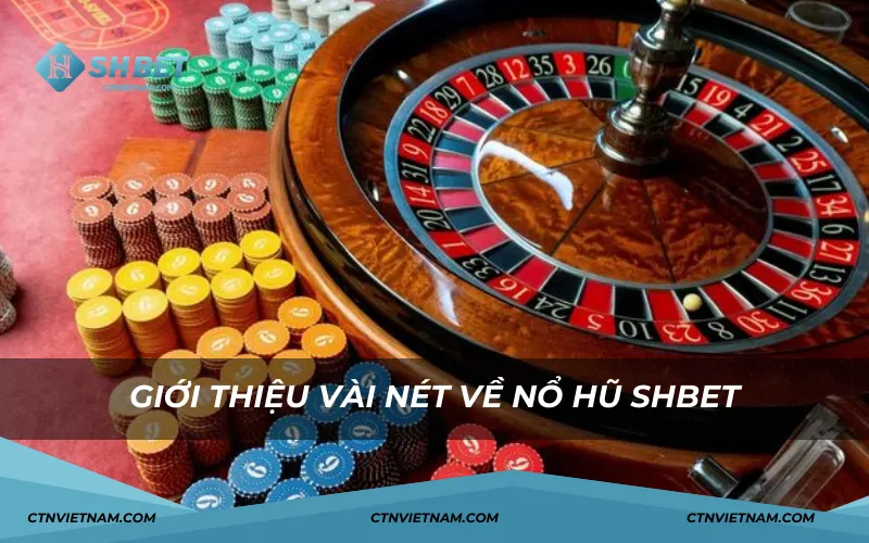 Giới thiệu đôi nét về nổ hũ SHBET