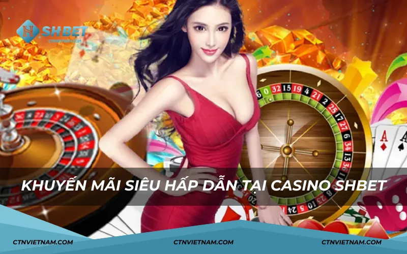 Tổng hợp khuyến mãi tại Casino SHBET