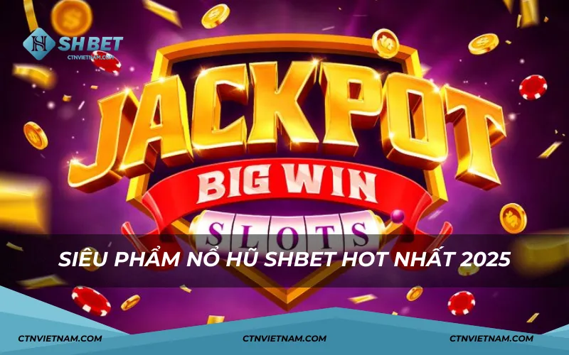 Siêu phẩm nổ hũ SHBET hot nhât 2025